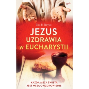 Jezus uzdrawia w Eucharystii. Każda Msza święta jest mszą o uzdrowienie