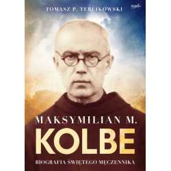 Maksymilian Maria Kolbe. Biografia świętego męczennika