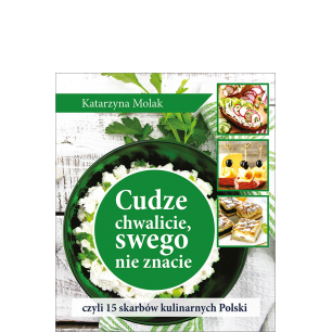 Cudze chwalicie, swego nie znacie, czyli 15 skarbów kulinarnych Polski