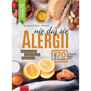 Nie daj się alergii!  Dieta w alergiach i nietolerancjach pokarmowych