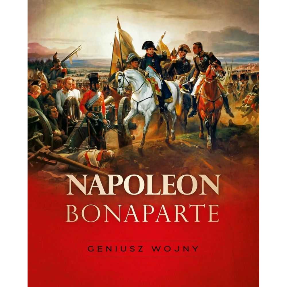 Napoleon Bonaparte. Geniusz wojny