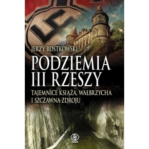 Podziemia III Rzeszy. Tajemnice Książa, Wałbrzycha i Szczawna-Zdroju